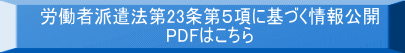 労働者派遣法第23条第５項に基づく情報公開 PDFはこちら 